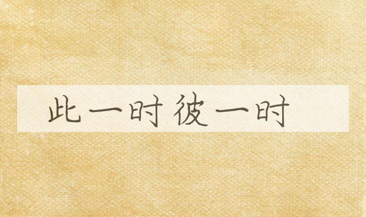 成语此一时彼一时是什么意思？