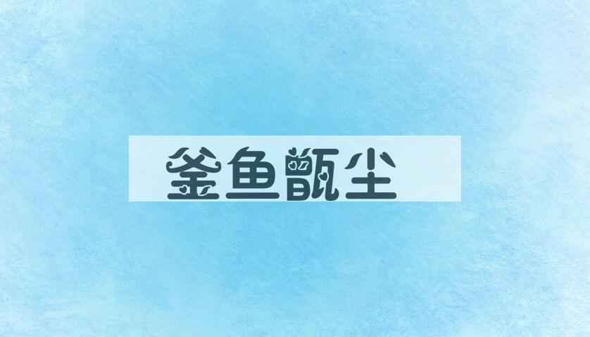 成语釜鱼甑尘是什么意思？