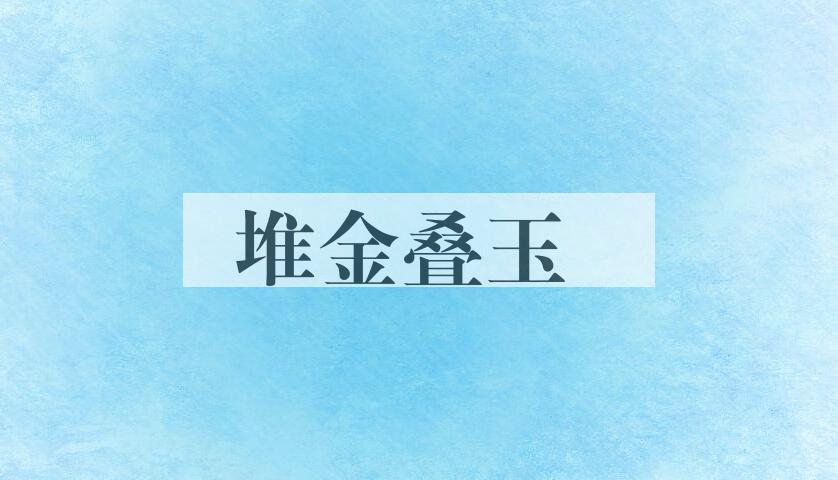 成语堆金叠玉是什么意思？