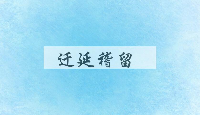 成语迁延稽留是什么意思？